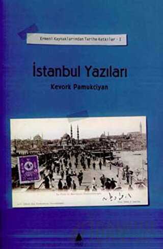 İstanbul Yazıları Cilt: 1 Ermeni Kaynaklarından Tarihe Katkılar Kevork