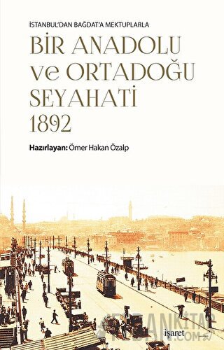 İstanbul'dan Bağdat'a Mektuplarla Bir Anadolu ve Ortadoğu Seyahati 1892