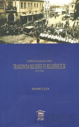 İstikbal Gazetesine Göre Trabzon’da Belediye ve Belediyecilik (1919-1925)