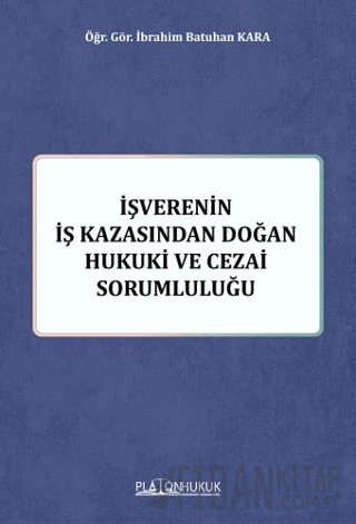 İşverenin İş Kazasından Doğan Hukuki ve Cezai Sorumluluğu