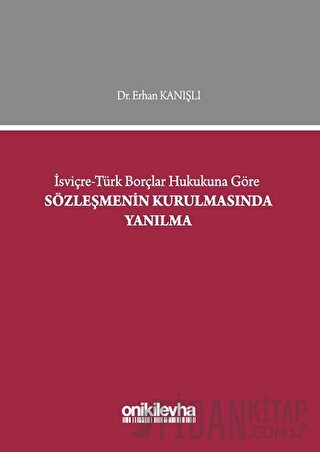 İsviçre-Türk Borçlar Hukukuna Göre Sözleşmenin Kurulmasında Yanılma (Ciltli)