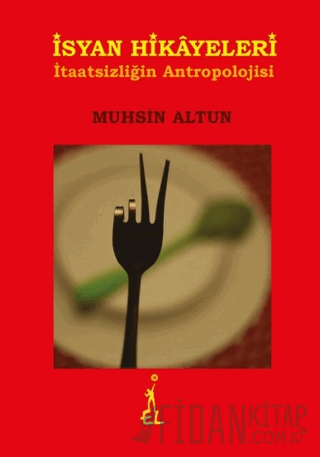 İsyan Hikayeleri - İtaatsizliğin Antropolojisi Muhsin Altun