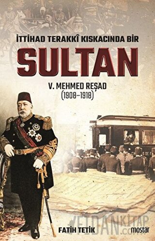 İttihad Terakki Kıskacında Bir Sultan 5. Mehmed Reşad (1908-1918)