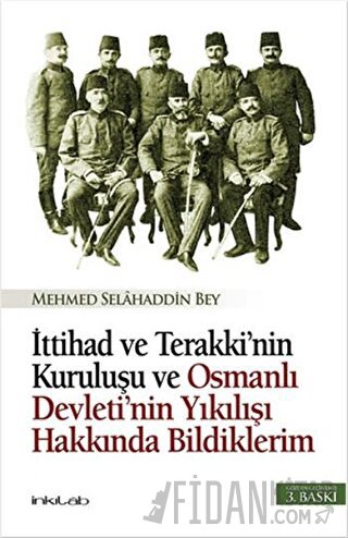 İttihad ve Terakki’nin Kuruluşu ve Osmanlı Devleti’nin Yıkılışı Hakkında Bildiklerim