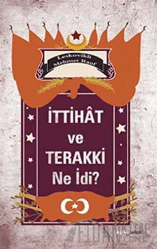 İttihat ve Terakki Ne idi?