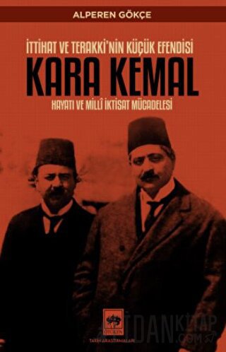 İttihat ve Terakki'nin Küçük Efendisi Kara Kemal