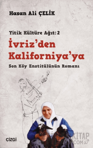 İvriz’den Kaliforniya’ya - Son Köy Enstitülünün Romanı (Yitik Kültüre Ağıt: 2)
