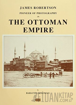 James Robertson Pioneer of Photography in The Ottoman Empire (Ciltli)