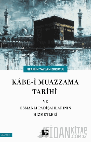 Kabe-i Muazzama Tarihi ve Osmanlı Padişahlarının Hizmetleri