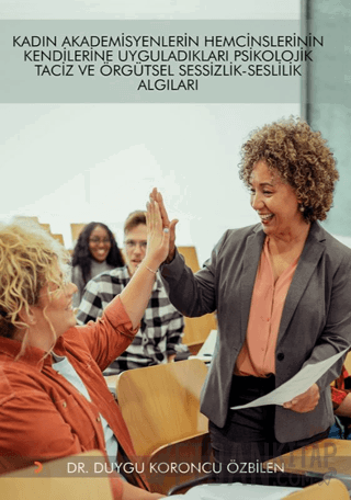 Kadın Akademisyenlerin Hemcinslerinin Kendilerine Uyguladıkları Psikolojik Taciz ve Örgütsel Sessizlik – Seslilik Algıları
