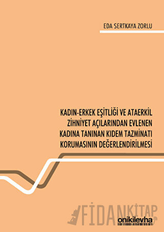 Kadın-Erkek Eşitliği ve Ataerkil Zihniyet Açılarından Evlenen Kadına Tanınan Kıdem Tazminatı Korumasının Değerlendirilmesi