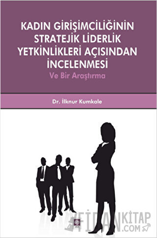 Kadın Girişimciliğinin Stratejik Liderlik Yetkinlikleri Açısından İncelenmesi ve Bir Araştırma