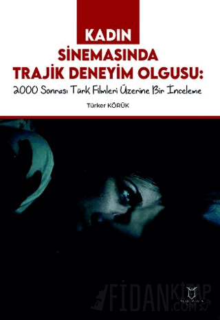 Kadın Sinemasında Trajik Deneyim Olgusu 2000 Sonrası Türk Filmleri Üzerine Bir İnceleme