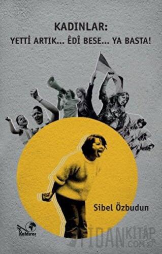 Kadınlar: Yetti Artık... Edi Bese... Ya Basta!