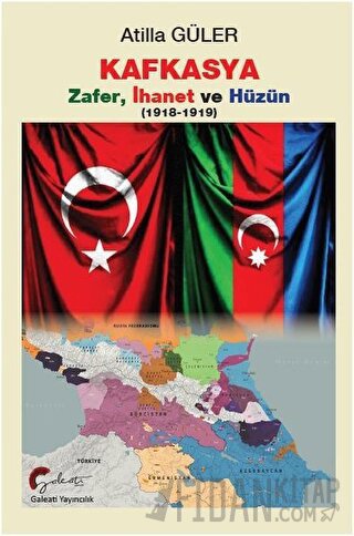Kafkasya Zafer, İhanet ve Hüzün 1918-1919 Atilla Güler