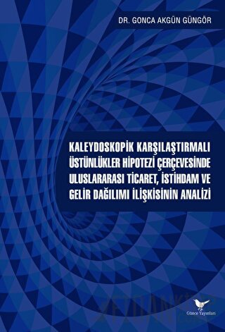 Kaleydoskopik Karşılaştırmalı Üstünlükler Hipotezi Çerçevesinde Uluslararası Ticaret, İstihdam ve Gelir Dağılımı İlişkisinin Analizi