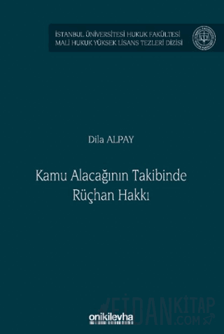 Kamu Alacağının Takibinde Rüçhan Hakkı İstanbul Üniversitesi Hukuk Fakültesi Mali Hukuk Yüksek Lisans Tezleri Dizisi No: 8