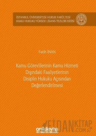 Kamu Görevlilerinin Kamu Hizmeti Dışındaki Faaliyetlerinin Disiplin Hukuku Açısından Değerlendirilmesi (Ciltli)