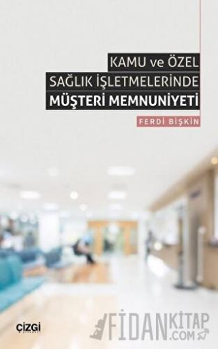 Kamu ve Özel Sağlık İşletmelerinde Müşteri Memnuniyeti