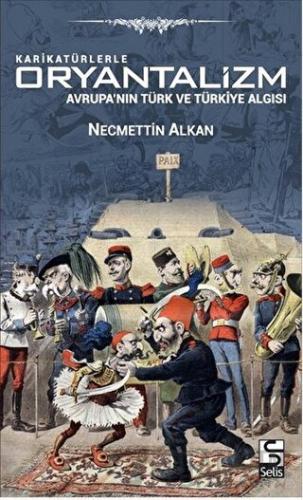 Karikatürlerle Oryantalizm - Avrupa'nın Türk ve Türkiye Algısı