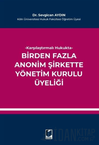 Karşılaştırmalı Hukukta Birden Fazla Anonim Şirkette Yönetim Kurulu Üyeliği (Ciltli)