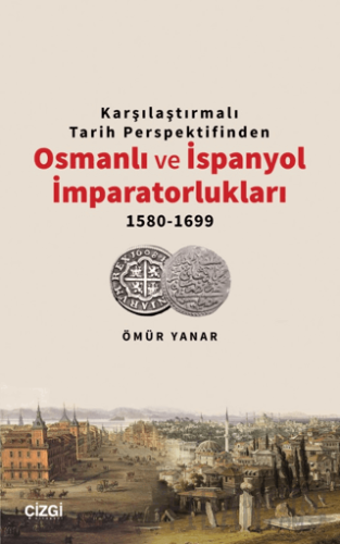 Karşılaştırmalı Tarih Perspektifinden Osmanlı ve İspanyol İmparatorlukları 1580-1699