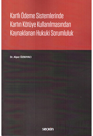 Kartlı Ödeme Sistemlerinde Kartın Kötüye Kullanılmasından Kaynaklanan Hukuki Sorumluluk