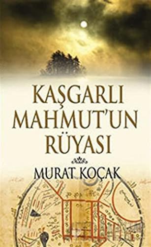 Kaşgarlı Mahmut'un Rüyası Murat Koçak