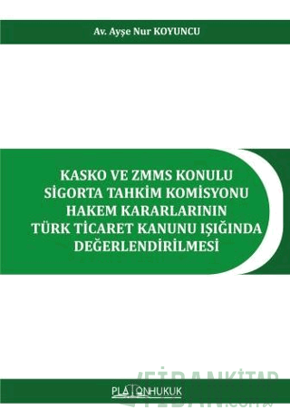 Kasko ve ZMMS Konulu Sigorta Tahkim Komisyonu Hakem Kararlarının Türk Ticaret Kanunu Işığında Değerlendirilmesi
