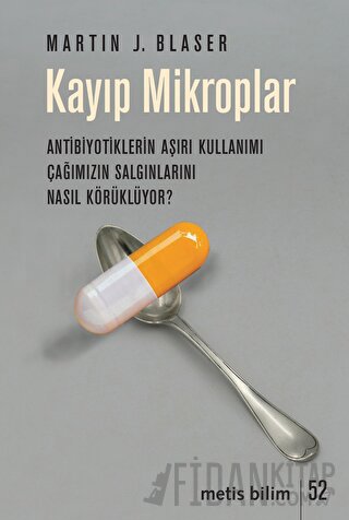 Kayıp Mikroplar - Antibiyotiklerin Aşırı Kullanımı Çağımızın Salgınlarını Nasıl Körüklüyor?