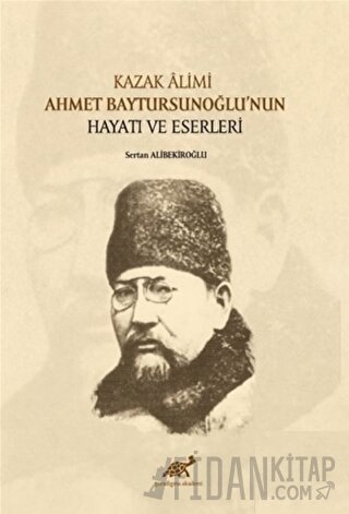 Kazak Alimi Ahmet Baytursunoğlu’nun Hayatı ve Eserleri