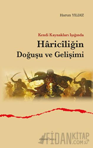 Kendi Kaynakları Işığında Hariciliğin Doğuşu ve Gelişimi Harun Yıldız