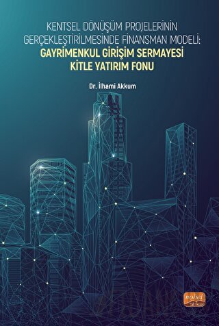 Kentsel Dönüşüm Projelerinin Gerçekleştirilmesinde Finansman Modeli: Gayrimenkul Girişim Sermayesi Kitle Yatırım Fonu