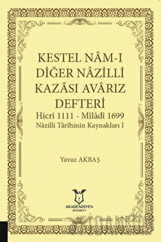 Kestel Nam-ı Diğer Nazilli Kazası Avarız Defteri-Hicri 1111 - Miladi1699 Nazilli Tarihinin Kaynakları I (Ciltli)