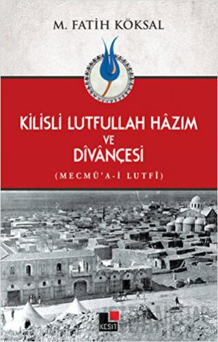 Kilisli Lutfullah Hazım ve Divançesi M. Fatih Köksal