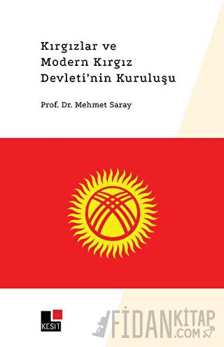 Kırgızlar ve Modern Kırgız Devleti'nin Kuruluşu Mehmet Saray