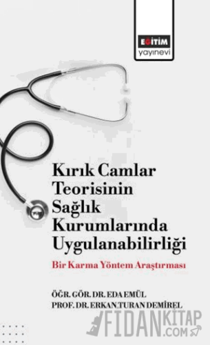 Kırık Camlar Teorisinin Sağlık Kurumlarında Uygulanabilirliği: Bir Karma Yöntem Araştırması