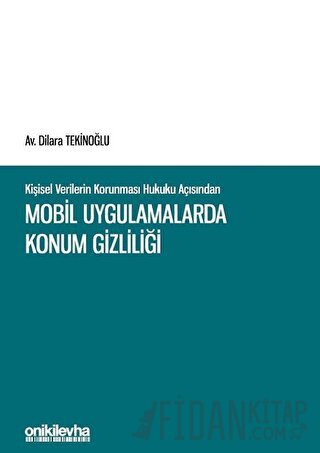 Kişisel Verilerin Korunması Hukuku Açısından Mobil Uygulamalarda Konum Gizliliği (Ciltli)