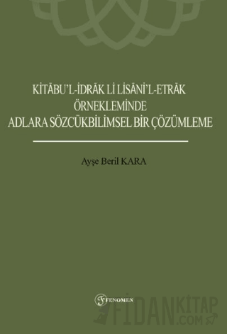 Kitabu’l-İdrak Li Lisani’l-Etrak Örnekleminde Adlara Sözcükbilimsel Bir Çözümleme