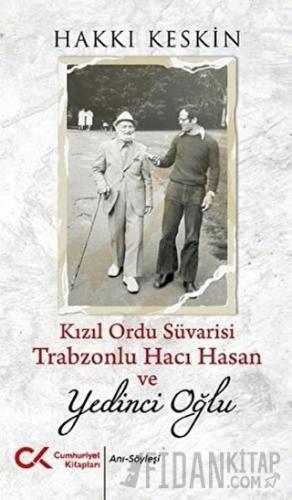 Kızıl Ordu Süvarisi Trabzonlu Hacı Hasan ve Yedinci Oğlu Hakkı Keskin