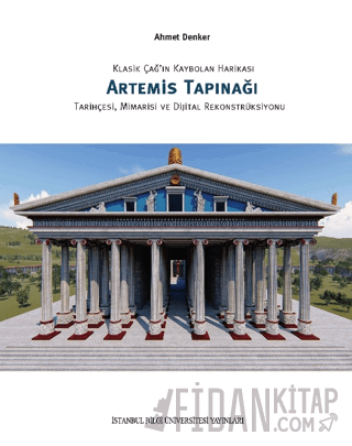Klasik Çağ'ın Kaybolan Harikası Artemis Tapınağı Tarihçesi, Mimarisi ve Dijital Rekonstrüksiyonu