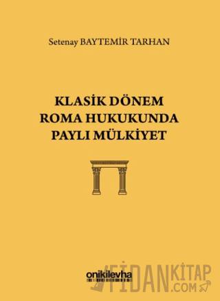 Klasik Dönem Roma Hukukunda Paylı Mülkiyet Setenay Baytemir Tarhan