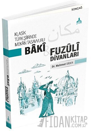 Klasik Türk Şiirinde Mekan Tasavvuru - Baki ve Fuzuli Divanları