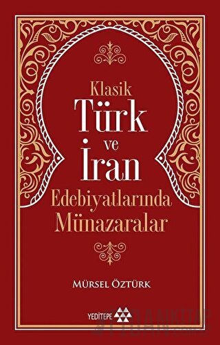 Klasik Türk ve İran Edebiyatlarında Münazaralar Mürsel Öztürk