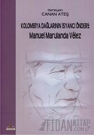 Kolombiya Dağlarının İsyancı Önderi: Manuel Marulanda Velez Derleme