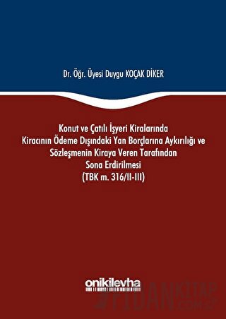 Konut ve Çatılı İşyeri Kiralarında Kiracının Ödeme Dışındaki Yan Borçlarına Aykırılığı ve Sözleşmenin Kiraya Veren Tarafından Sona Erdirilmesi (TBK m. 316/2-3) (Ciltli)