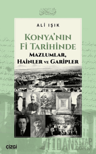 Konya’nın Fi Tarihinde Mazlumlar, Hainler ve Garipler Ali Işık