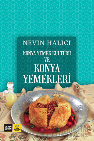 Konya Yemek Kültürü ve Konya Yemekleri (Ciltli) Nevin Halıcı