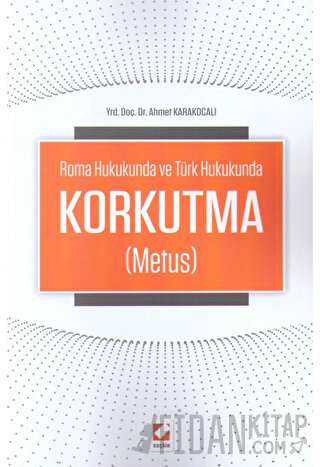 Roma Hukukunda ve Türk HukukundaKorkutma &#40;Metus&#41; Ahmet Karakoc