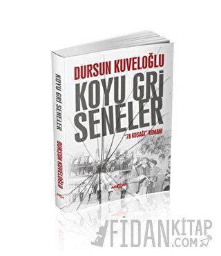 Koyu Gri Seneler - 78 Kuşağı Romanı Dursun Kuveloğlu